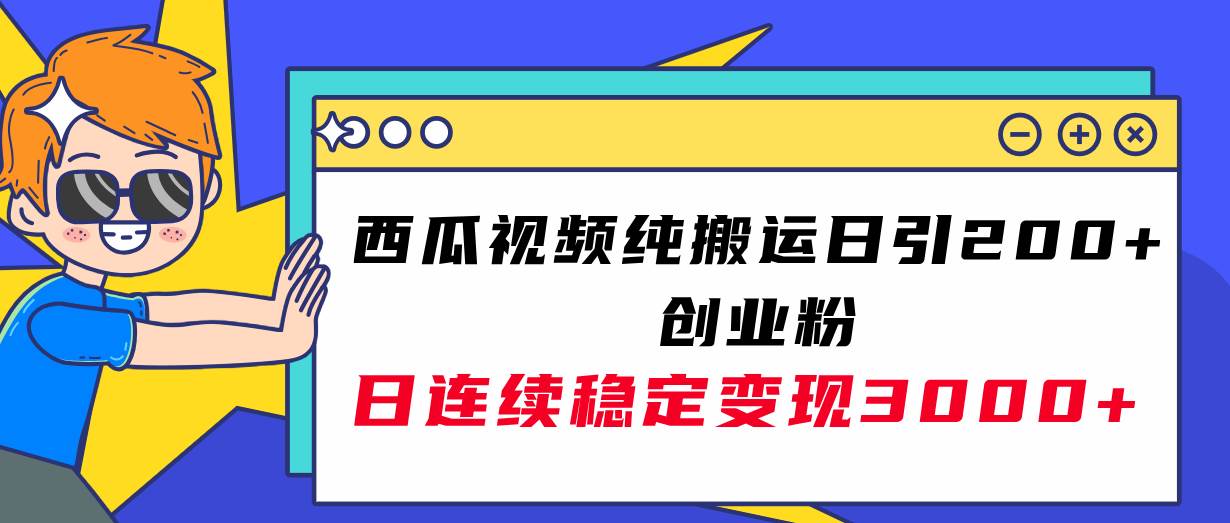 西瓜视频纯搬运日引200+创业粉，日连续变现3000+实操教程！搞钱项目网-网创项目资源站-副业项目-创业项目-搞钱项目搞钱项目网