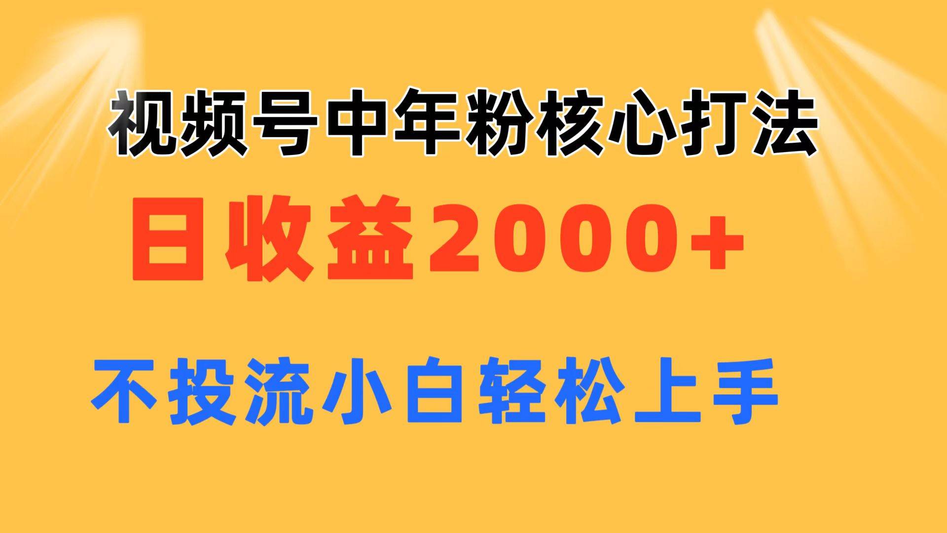 视频号中年粉核心玩法 日收益2000+ 不投流小白轻松上手搞钱项目网-网创项目资源站-副业项目-创业项目-搞钱项目搞钱项目网