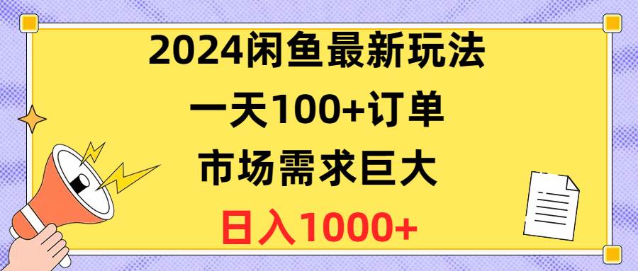 2024闲鱼最新玩法，一天100+订单，市场需求巨大，日入1400+搞钱项目网-网创项目资源站-副业项目-创业项目-搞钱项目搞钱项目网
