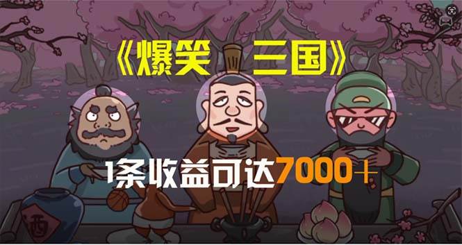 爆笑三国，条条爆款，5分钟1条原创视频，一条收益7000＋，一键分发多平…搞钱项目网-网创项目资源站-副业项目-创业项目-搞钱项目搞钱项目网