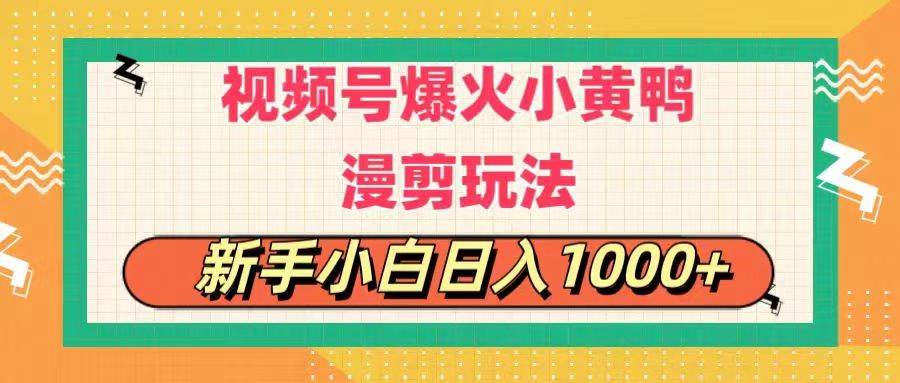 视频号爆火小黄鸭搞笑漫剪玩法，每日1小时，新手小白日入1000+搞钱项目网-网创项目资源站-副业项目-创业项目-搞钱项目搞钱项目网