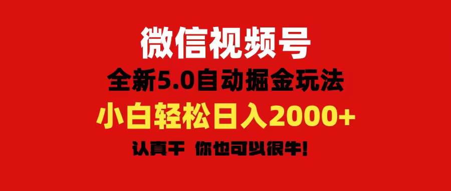 微信视频号变现，5.0全新自动掘金玩法，日入利润2000+有手就行搞钱项目网-网创项目资源站-副业项目-创业项目-搞钱项目搞钱项目网