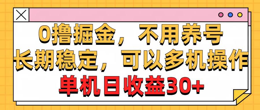 0撸掘金，不用养号，长期稳定，可以多机操作，单机日收益30+搞钱项目网-网创项目资源站-副业项目-创业项目-搞钱项目搞钱项目网
