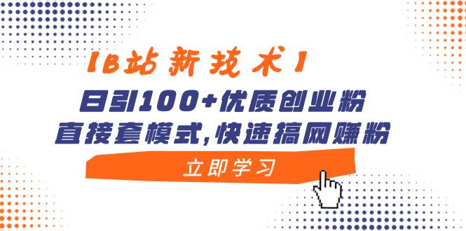 【B站新技术】日引100+优质创业粉，直接套模式，快速搞网赚粉搞钱项目网-网创项目资源站-副业项目-创业项目-搞钱项目搞钱项目网
