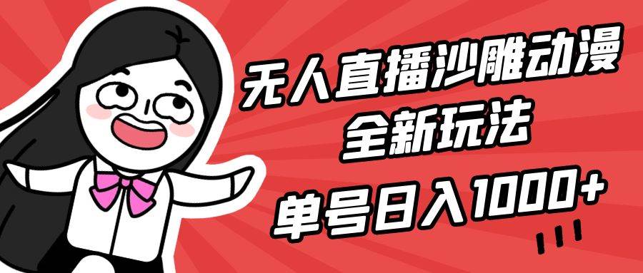 无人直播沙雕动漫全新玩法，单号日入1000+，小白可做，详细教程搞钱项目网-网创项目资源站-副业项目-创业项目-搞钱项目搞钱项目网