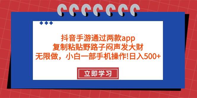 抖音手游通过两款app，复制粘贴野路子闷声发大财，无限做 一部手机日入500+搞钱项目网-网创项目资源站-副业项目-创业项目-搞钱项目搞钱项目网
