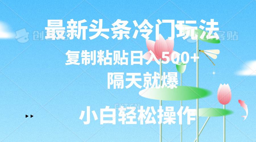 最新头条冷门玩法，隔天就爆，复制粘贴日入500+搞钱项目网-网创项目资源站-副业项目-创业项目-搞钱项目搞钱项目网