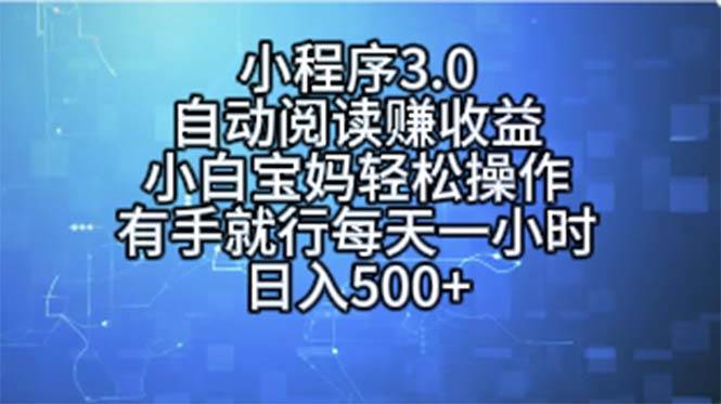 小程序3.0，自动阅读赚收益，小白宝妈轻松操作，有手就行，每天一小时…搞钱项目网-网创项目资源站-副业项目-创业项目-搞钱项目搞钱项目网