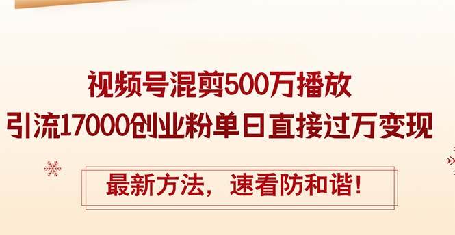 精华帖视频号混剪500万播放引流17000创业粉，单日直接过万变现，最新方…搞钱项目网-网创项目资源站-副业项目-创业项目-搞钱项目搞钱项目网