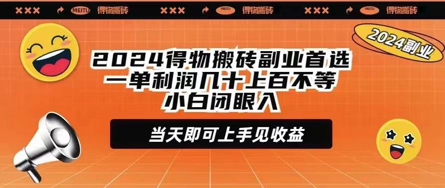 2024得物搬砖副业首选一单利润几十上百不等小白闭眼当天即可上手见收益搞钱项目网-网创项目资源站-副业项目-创业项目-搞钱项目搞钱项目网