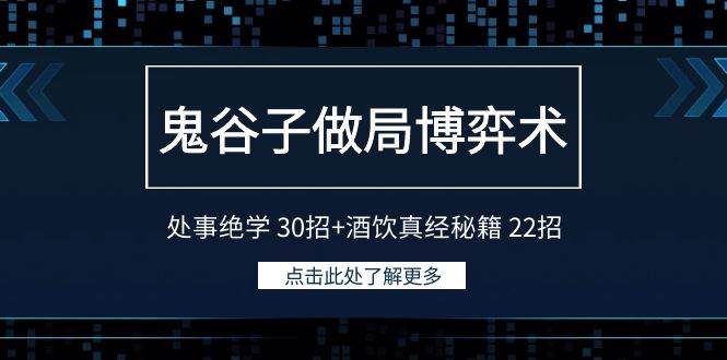 鬼谷子做局博弈术：处事绝学 30招+酒饮真经秘籍 22招搞钱项目网-网创项目资源站-副业项目-创业项目-搞钱项目搞钱项目网