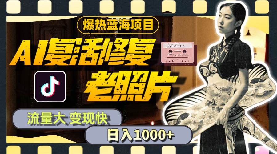 暴热蓝海项目，AI复活修复老照片，流量大 变现快 一天收入1000+教程+素材搞钱项目网-网创项目资源站-副业项目-创业项目-搞钱项目搞钱项目网