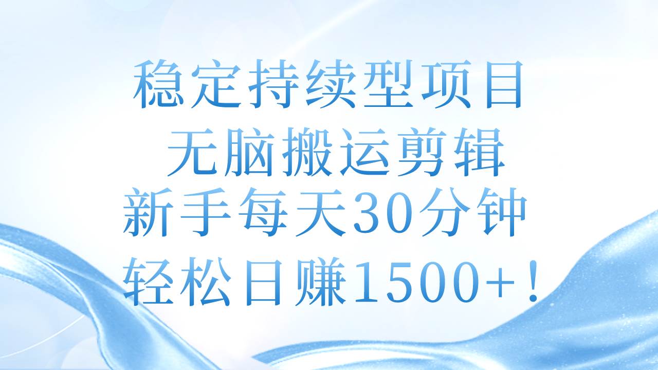 稳定持续型项目,无脑搬运剪辑,新手每天30分钟,轻松日赚1500+!搞钱项目网-网创项目资源站-副业项目-创业项目-搞钱项目搞钱项目网