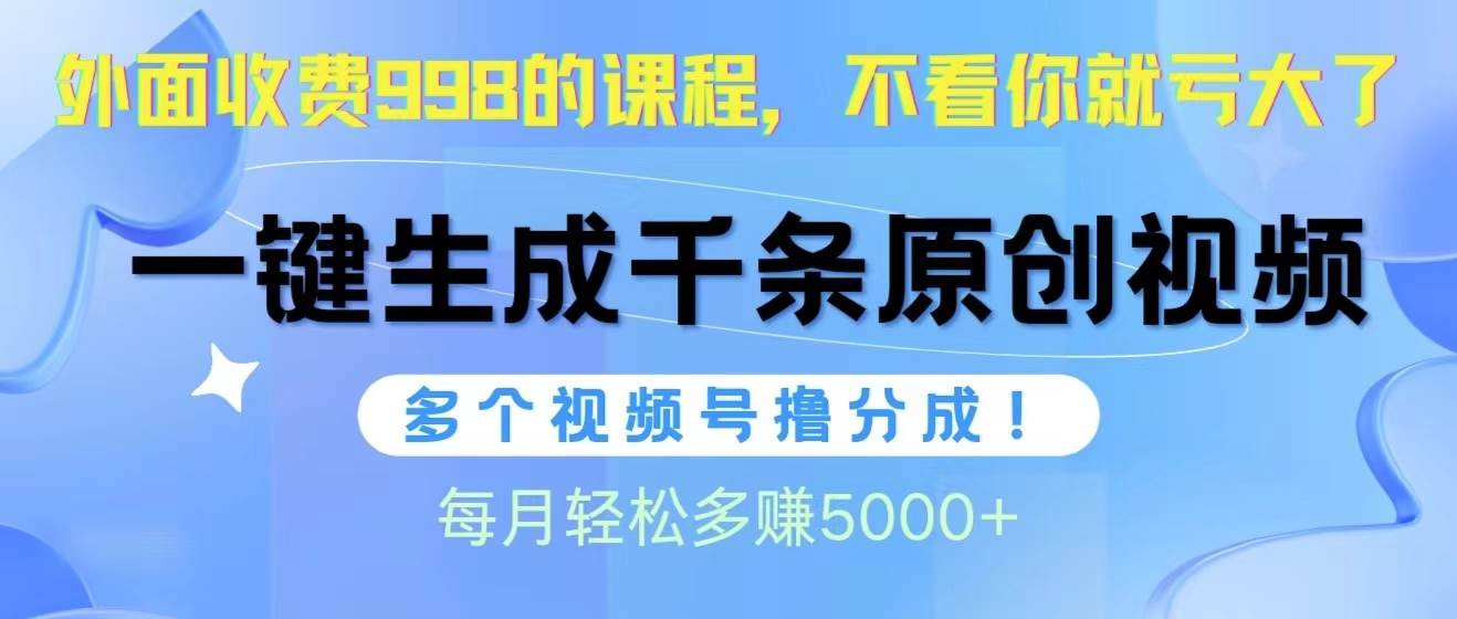 视频号软件辅助日产1000条原创视频,多个账号撸分成收益,每个月多赚5000+搞钱项目网-网创项目资源站-副业项目-创业项目-搞钱项目搞钱项目网