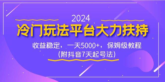 2024冷门玩法平台大力扶持，收益稳定，一天5000+，保姆级教程（附抖音7…搞钱项目网-网创项目资源站-副业项目-创业项目-搞钱项目搞钱项目网