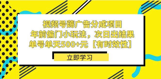 视频号薅广告分成项目，年前偏门小玩法，次日出结果，单号单天500+元【有时效性】搞钱项目网-网创项目资源站-副业项目-创业项目-搞钱项目搞钱项目网