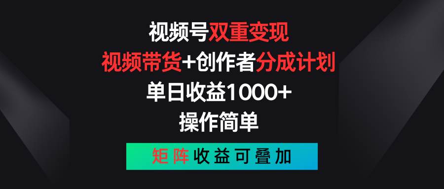 视频号双重变现，视频带货+创作者分成计划 , 单日收益1000+，可矩阵搞钱项目网-网创项目资源站-副业项目-创业项目-搞钱项目搞钱项目网