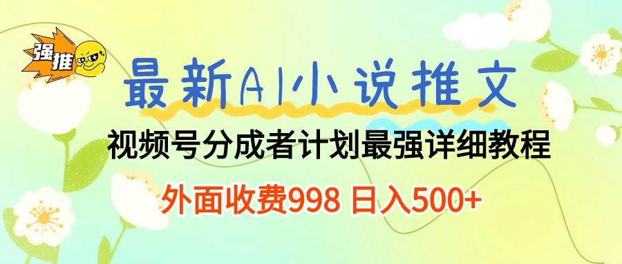 最新AI小说推文视频号分成计划 最强详细教程 日入500+搞钱项目网-网创项目资源站-副业项目-创业项目-搞钱项目搞钱项目网