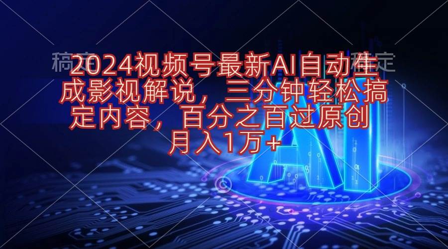 2024视频号最新AI自动生成影视解说，三分钟轻松搞定内容，百分之百过原…搞钱项目网-网创项目资源站-副业项目-创业项目-搞钱项目搞钱项目网