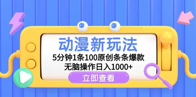 动漫新玩法，5分钟1条100原创条条爆款，无脑操作日入1000+搞钱项目网-网创项目资源站-副业项目-创业项目-搞钱项目搞钱项目网