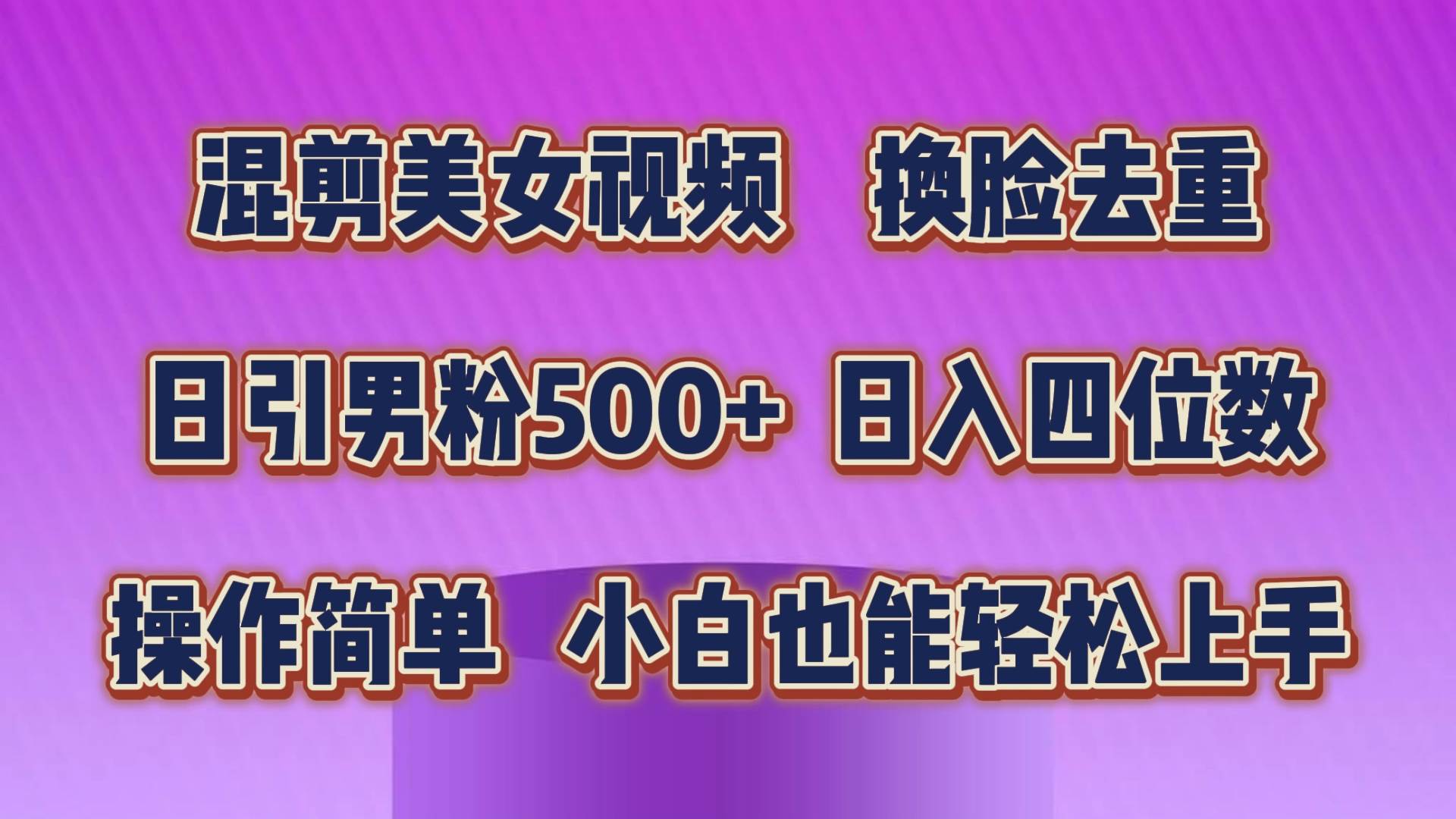 混剪美女视频，换脸去重，轻松过原创，日引色粉500+，操作简单，小白也…搞钱项目网-网创项目资源站-副业项目-创业项目-搞钱项目搞钱项目网