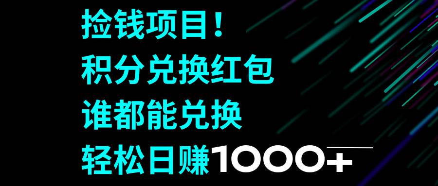 捡钱项目！积分兑换红包，谁都能兑换，轻松日赚1000+搞钱项目网-网创项目资源站-副业项目-创业项目-搞钱项目搞钱项目网