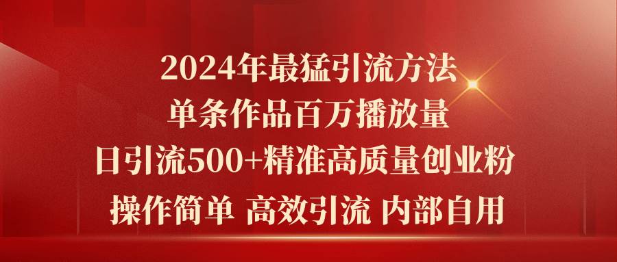 2024年最猛暴力引流方法，单条作品百万播放 单日引流500+高质量精准创业粉搞钱项目网-网创项目资源站-副业项目-创业项目-搞钱项目搞钱项目网