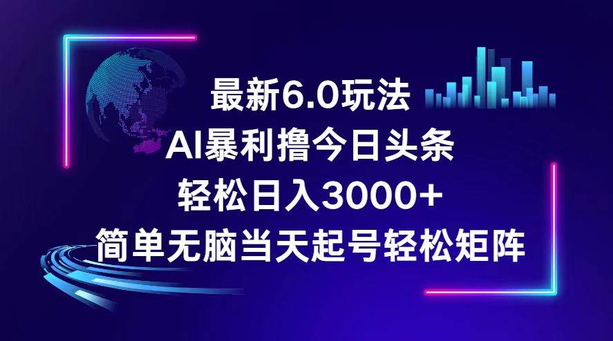 今日头条6.0最新暴利玩法,轻松日入3000+搞钱项目网-网创项目资源站-副业项目-创业项目-搞钱项目搞钱项目网