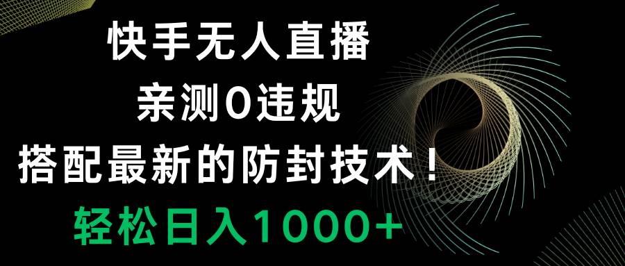 快手无人直播，0违规，搭配最新的防封技术！轻松日入1000+搞钱项目网-网创项目资源站-副业项目-创业项目-搞钱项目搞钱项目网