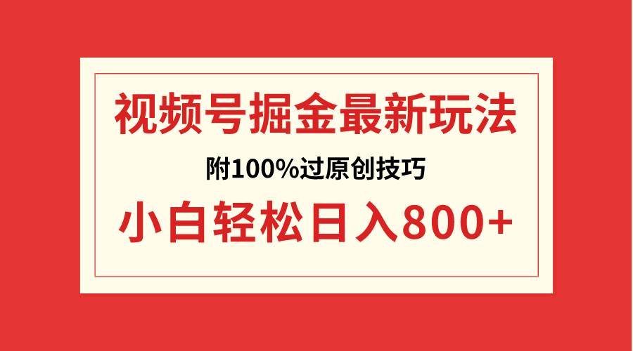视频号掘金，小白轻松日入800+（附100%过原创技巧）搞钱项目网-网创项目资源站-副业项目-创业项目-搞钱项目搞钱项目网