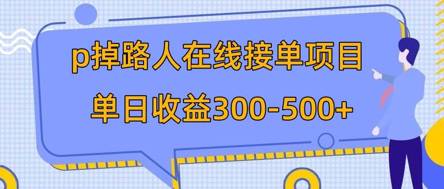p掉路人项目  日入300-500在线接单 外面收费1980【揭秘】搞钱项目网-网创项目资源站-副业项目-创业项目-搞钱项目搞钱项目网
