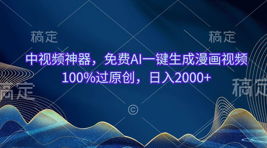中视频神器,免费AI一键生成漫画视频100%过原创,日入2000+搞钱项目网-网创项目资源站-副业项目-创业项目-搞钱项目搞钱项目网