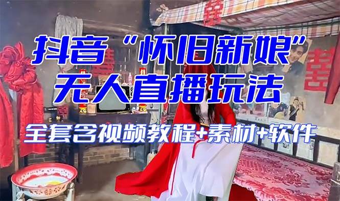 【怀旧新娘】无人直播整蛊互动玩法（含全套开播教程+软件+视频素材+音效）搞钱项目网-网创项目资源站-副业项目-创业项目-搞钱项目搞钱项目网