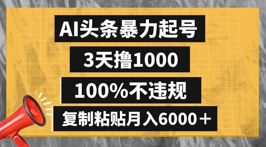 AI头条暴力起号，3天撸1000,100%不违规，复制粘贴月入6000＋搞钱项目网-网创项目资源站-副业项目-创业项目-搞钱项目搞钱项目网