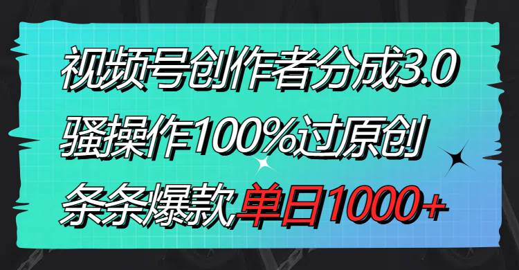 视频号创作者分成3.0玩法,骚操作100%过原创,条条爆款,单日1000+搞钱项目网-网创项目资源站-副业项目-创业项目-搞钱项目搞钱项目网