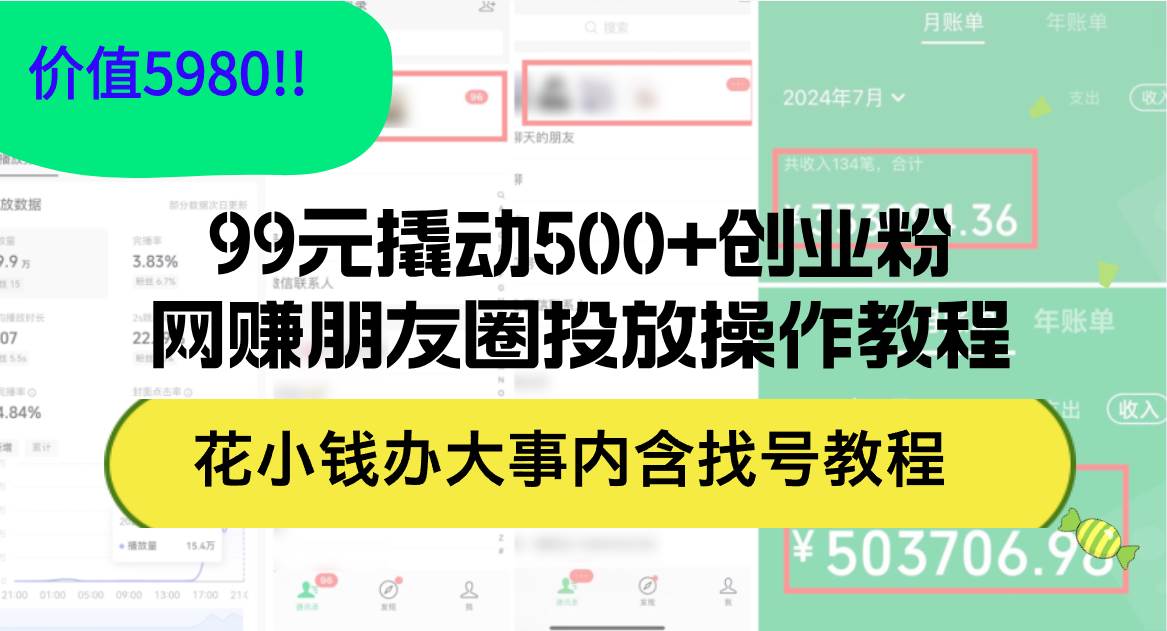 99元撬动500+创业粉，网赚朋友圈投放操作教程价值5980！花小钱办大事内…搞钱项目网-网创项目资源站-副业项目-创业项目-搞钱项目搞钱项目网