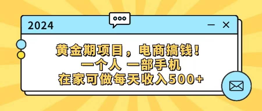 黄金期项目，电商搞钱！一个人，一部手机，在家可做，每天收入500+搞钱项目网-网创项目资源站-副业项目-创业项目-搞钱项目搞钱项目网