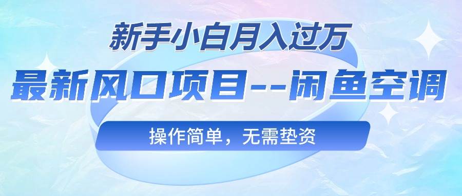 最新风口项目—闲鱼空调，新手小白月入过万，操作简单，无需垫资搞钱项目网-网创项目资源站-副业项目-创业项目-搞钱项目搞钱项目网