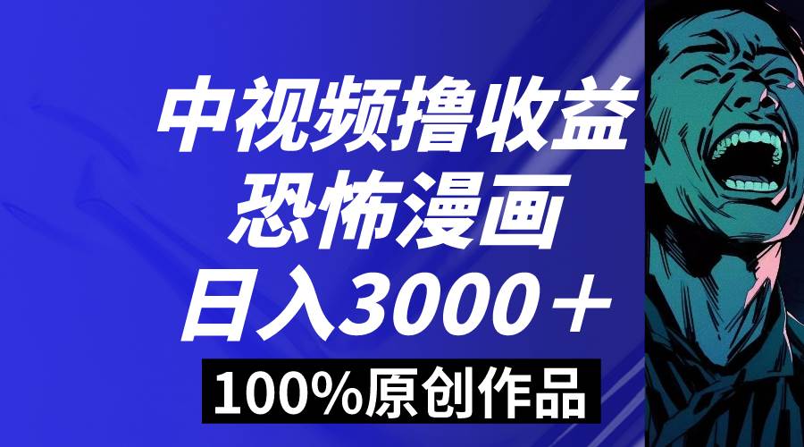 中视频恐怖漫画暴力撸收益，日入3000＋，100%原创玩法，小白轻松上手多…搞钱项目网-网创项目资源站-副业项目-创业项目-搞钱项目搞钱项目网