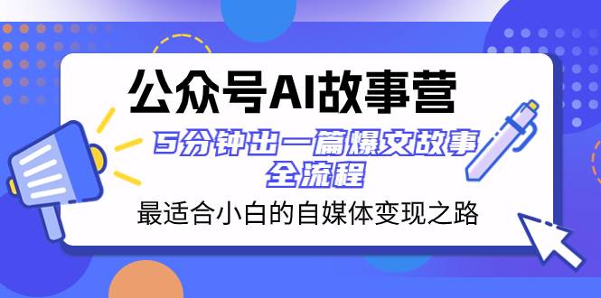公众号AI 故事营 最适合小白的自媒体变现之路  5分钟出一篇爆文故事 全流程搞钱项目网-网创项目资源站-副业项目-创业项目-搞钱项目搞钱项目网