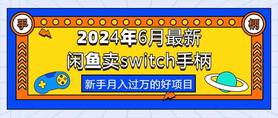 2024年6月最新闲鱼卖switch游戏手柄，新手月入过万的第一个好项目搞钱项目网-网创项目资源站-副业项目-创业项目-搞钱项目搞钱项目网