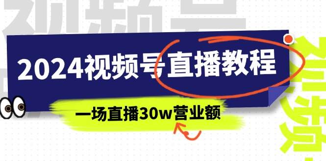 2024视频号直播教程：视频号如何赚钱详细教学，一场直播30w营业额（37节）搞钱项目网-网创项目资源站-副业项目-创业项目-搞钱项目搞钱项目网