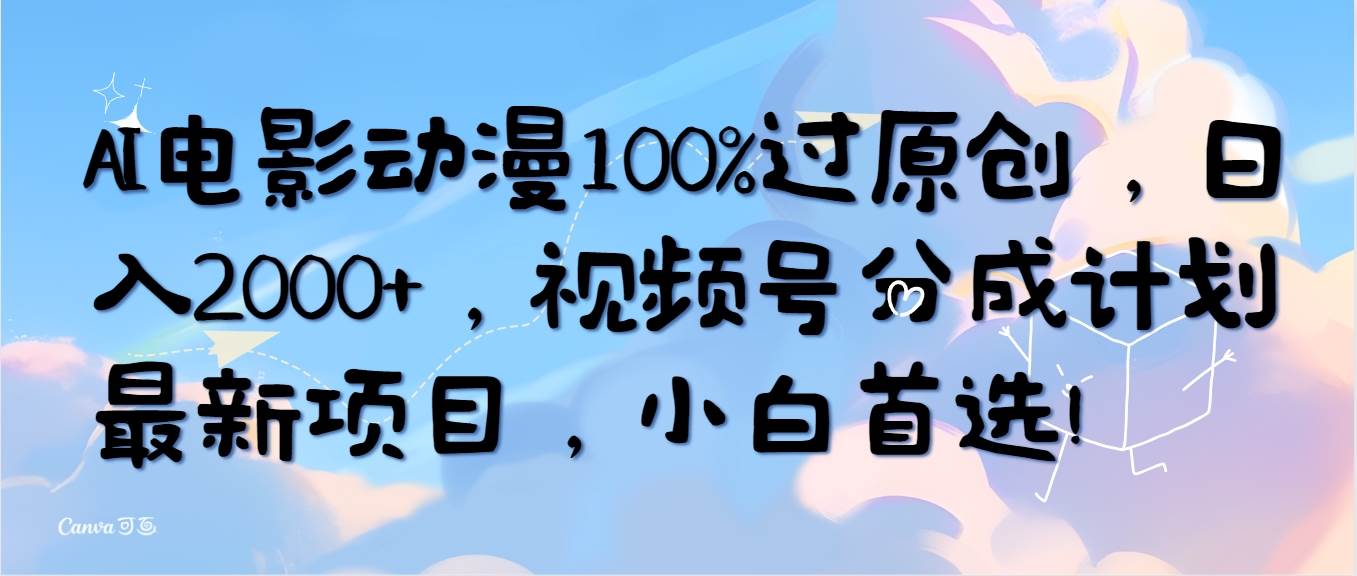 AI电影动漫100%过原创，日入2000+，视频号分成计划最新项目，小白首选！搞钱项目网-网创项目资源站-副业项目-创业项目-搞钱项目搞钱项目网
