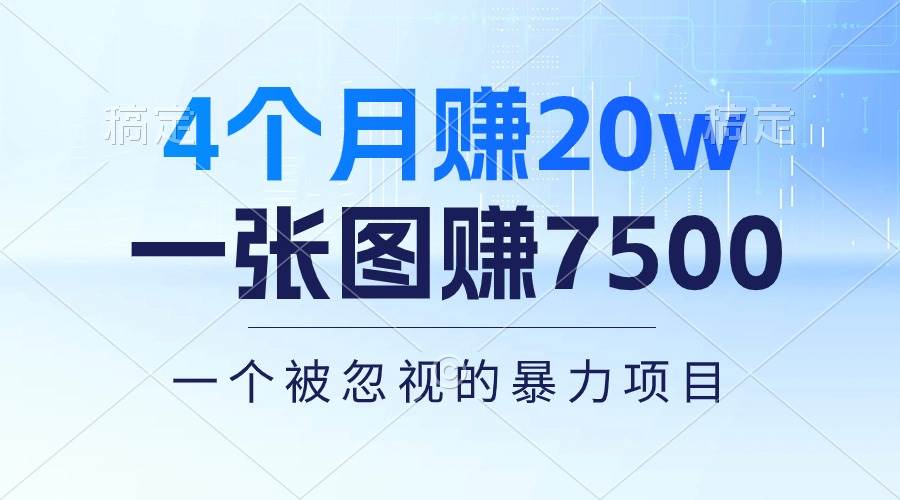 4个月赚20万！一张图赚7500！多种变现方式，一个被忽视的暴力项目搞钱项目网-网创项目资源站-副业项目-创业项目-搞钱项目搞钱项目网