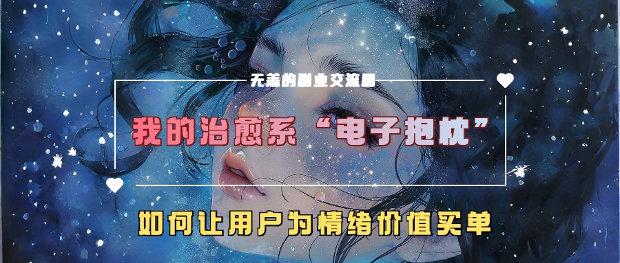 我的治愈系“电子抱枕”，如何让用户为情绪价值买单！搞钱项目网-网创项目资源站-副业项目-创业项目-搞钱项目搞钱项目网