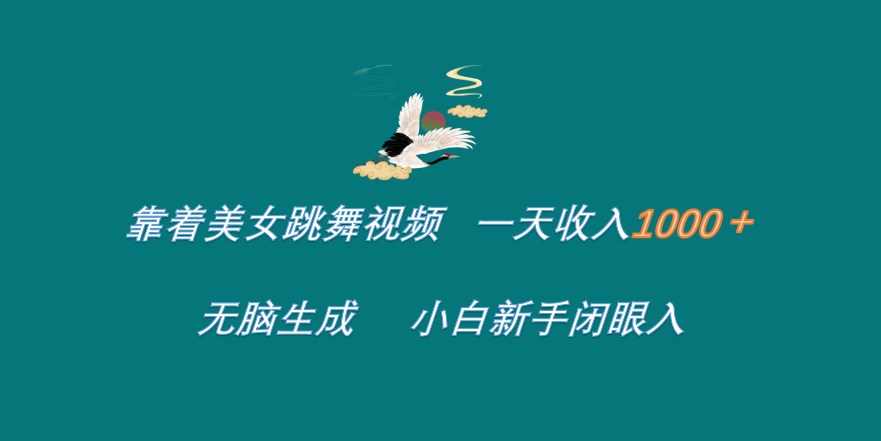 靠着美女跳舞视频 一天收入1000+ 无脑生成 小白新手闭眼入搞钱项目网-网创项目资源站-副业项目-创业项目-搞钱项目搞钱项目网