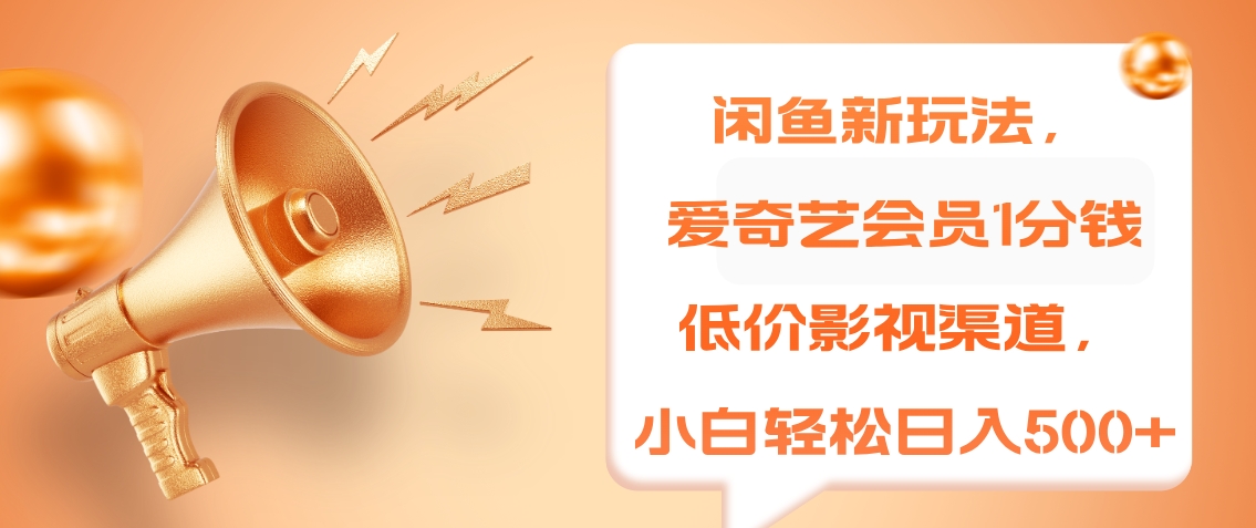 闲鱼新玩法，爱奇艺会员1分钱及各种低价影视渠道，小白轻松日入500+搞钱项目网-网创项目资源站-副业项目-创业项目-搞钱项目搞钱项目网