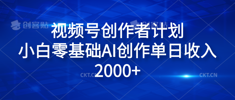 视频号创作者计划，小白零基础AI创作单日收入2000+搞钱项目网-网创项目资源站-副业项目-创业项目-搞钱项目搞钱项目网