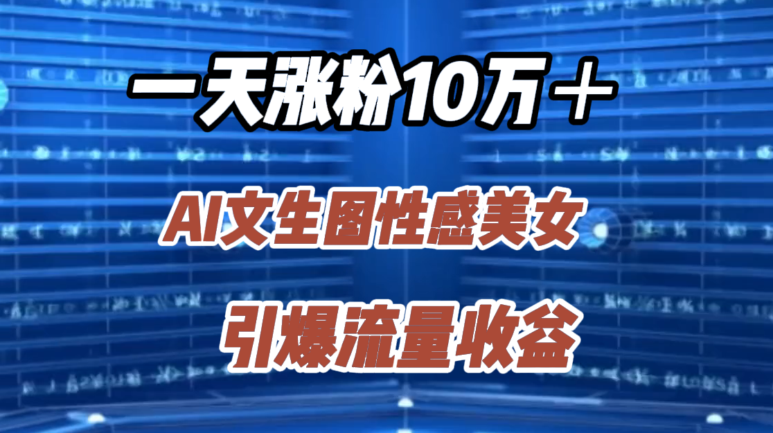 一天涨粉10万+,AI文生图性感美女,引爆流量收益搞钱项目网-网创项目资源站-副业项目-创业项目-搞钱项目搞钱项目网