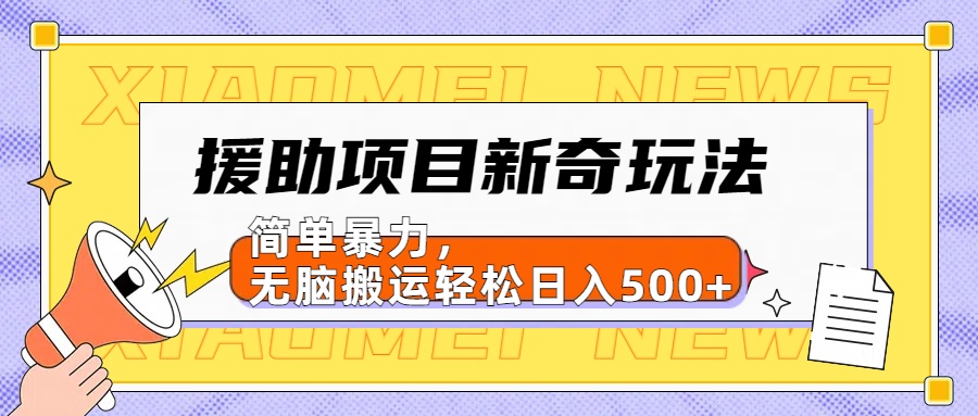 援助项目新奇玩法,简单暴力,无脑搬运轻松日入500+【日入500很简单】搞钱项目网-网创项目资源站-副业项目-创业项目-搞钱项目搞钱项目网